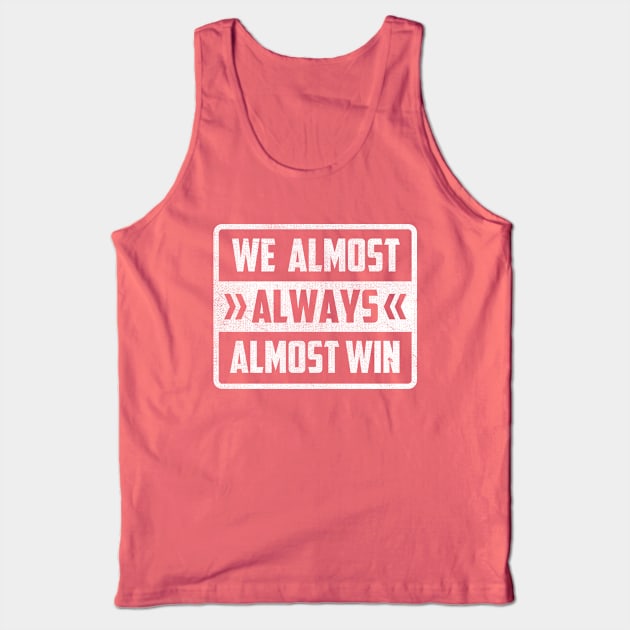 We Almost Always Almost Win Tank Top by TheDesignDepot